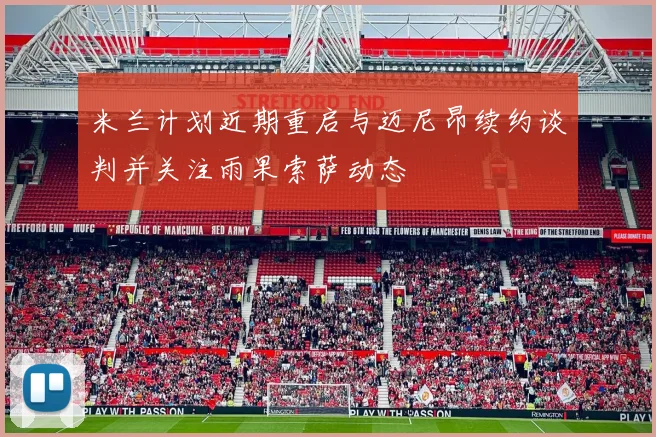 米兰计划近期重启与迈尼昂续约谈判并关注雨果索萨动态