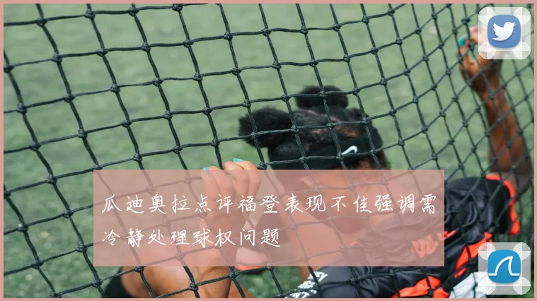 瓜迪奥拉点评福登表现不佳强调需冷静处理球权问题