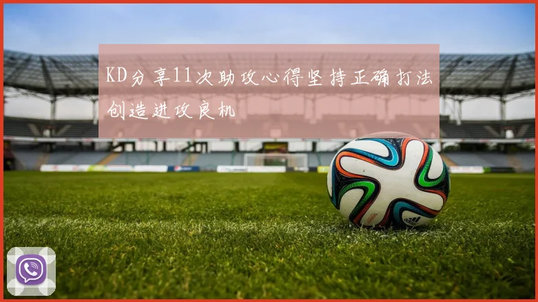 KD分享11次助攻心得坚持正确打法创造进攻良机