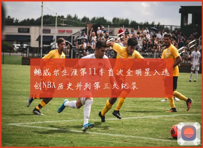 鲍威尔生涯第11季首次全明星入选创NBA历史并列第三久纪录