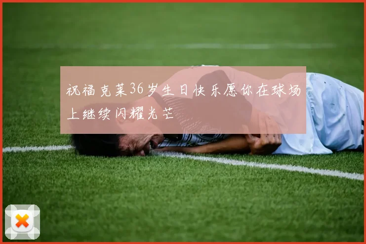 祝福克莱36岁生日快乐愿你在球场上继续闪耀光芒